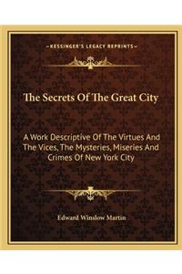 The Secrets of the Great City: A Work Descriptive Of The Virtues And The Vices, The Mysteries, Miseries And Crimes Of New York City