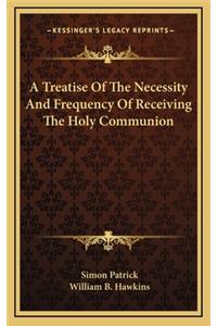 A Treatise of the Necessity and Frequency of Receiving the Holy Communion