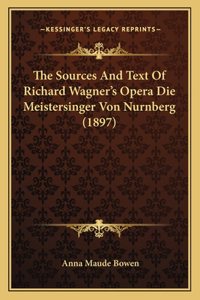 The Sources And Text Of Richard Wagner's Opera Die Meistersinger Von Nurnberg (1897)