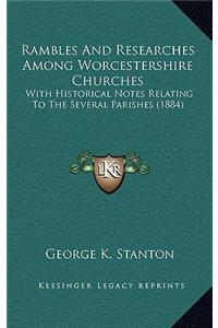 Rambles And Researches Among Worcestershire Churches: With Historical Notes Relating To The Several Parishes (1884)