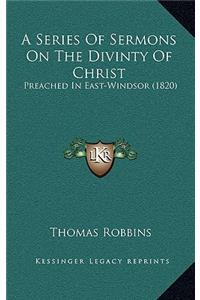 A Series Of Sermons On The Divinty Of Christ