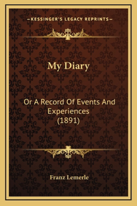 My Diary: Or A Record Of Events And Experiences (1891)