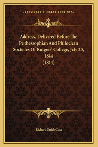 Address, Delivered Before The Peithessophian And Philoclean Societies Of Rutgers' College, July 23, 1844 (1844)