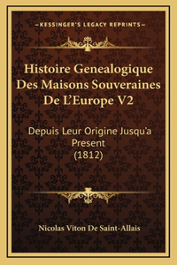 Histoire Genealogique Des Maisons Souveraines De L'Europe V2