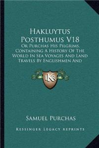 Hakluytus Posthumus V18: Or Purchas His Pilgrims, Containing A History Of The World In Sea Voyages And Land Travels By Englishmen And Others (1906)