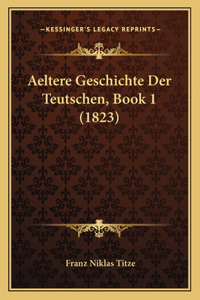 Aeltere Geschichte Der Teutschen, Book 1 (1823)