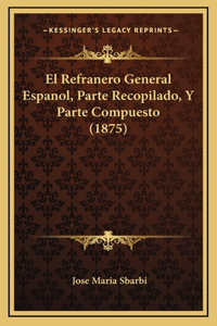 Refranero General Espanol, Parte Recopilado, Y Parte Compuesto (1875)