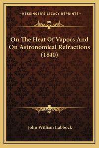 On The Heat Of Vapors And On Astronomical Refractions (1840)