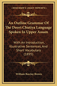 An Outline Grammar Of The Deori Chutiya Language Spoken In Upper Assam