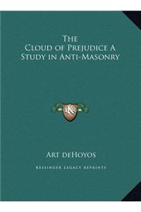 The Cloud of Prejudice a Study in Anti-Masonry