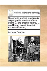 Dissertatio Medica Inauguralis, de Purgantium Natura Et Usu