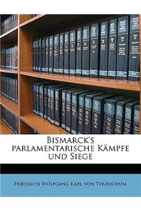 Bismarck's Parlamentarische Kampfe Und Siege