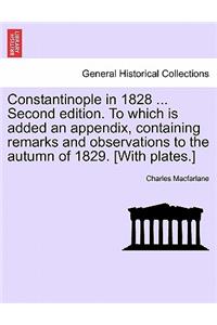 Constantinople in 1828 ... Second edition. To which is added an appendix, containing remarks and observations to the autumn of 1829. [With plates.]