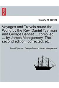 Voyages and Travels Round the World by the REV. Daniel Tyerman and George Bennet ... Compiled ... by James Montgomery. the Second Edition, Corrected, Etc.