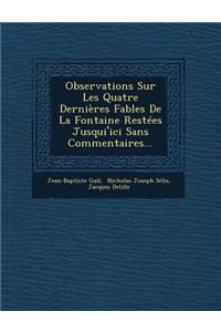 Observations Sur Les Quatre Dernieres Fables de La Fontaine Restees Jusqui'ici Sans Commentaires...