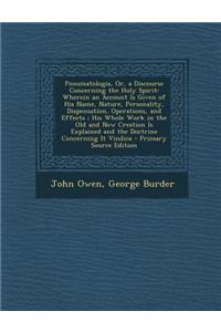 Pneumatologia, Or, a Discourse Concerning the Holy Spirit: Wherein an Account Is Given of His Name, Nature, Personality, Dispensation, Operations, and