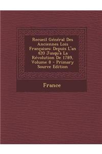 Recueil General Des Anciennes Lois Francaises: Depuis L'An 420 Jusqu'a La Revolution de 1789, Volume 8