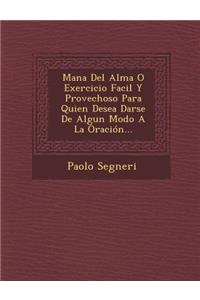 Mana Del Alma O Exercicio Facil Y Provechoso Para Quien Desea Darse De Algun Modo A La Oración...