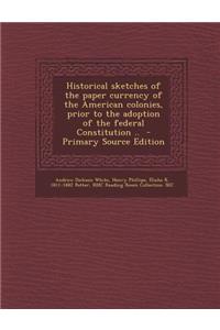 Historical Sketches of the Paper Currency of the American Colonies, Prior to the Adoption of the Federal Constitution ..