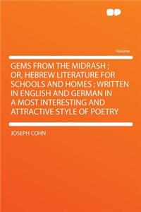 Gems from the Midrash; Or, Hebrew Literature for Schools and Homes; Written in English and German in a Most Interesting and Attractive Style of Poetry