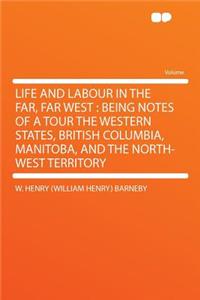 Life and Labour in the Far, Far West