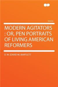 Modern Agitators: Or, Pen Portraits of Living American Reformers