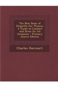The Blue Book of Etiquette for Women: A Guide to Conduct and Dress on All Occasions