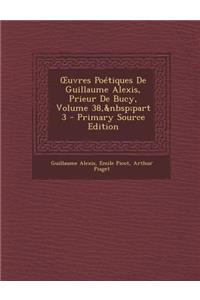 Uvres Poetiques de Guillaume Alexis, Prieur de Bucy, Volume 38, Part 3