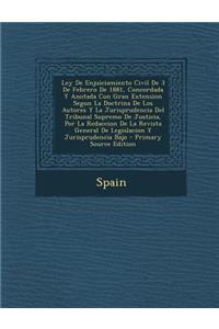 Ley de Enjuiciamiento Civil de 3 de Febrero de 1881, Concordada y Anotada Con Gran Extension Segun La Doctrina de Los Autores y La Jurisprudencia del