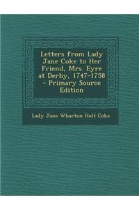 Letters from Lady Jane Coke to Her Friend, Mrs. Eyre at Derby, 1747-1758