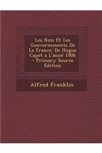 Les Rois Et Les Gouvernements de La France: de Hugue Capet A L'Anne 1906