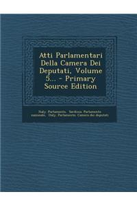 Atti Parlamentari Della Camera Dei Deputati, Volume 5... - Primary Source Edition