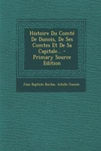 Histoire Du Comté De Dunois, De Ses Comtes Et De Sa Capitale...