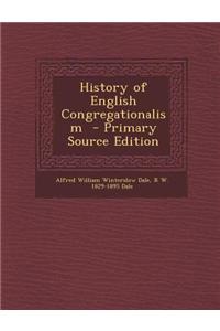 History of English Congregationalism - Primary Source Edition