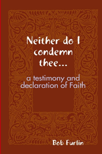 Neither do I condemn thee...