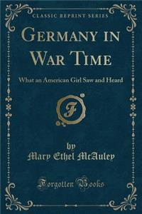 Germany in War Time: What an American Girl Saw and Heard (Classic Reprint)