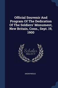 Official Souvenir And Program Of The Dedication Of The Soldiers' Monument, New Britain, Conn., Sept. 19, 1900