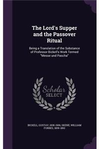 The Lord's Supper and the Passover Ritual: Being a Translation of the Substance of Professor Bickell's Work Termed Messe und Pascha