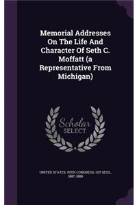 Memorial Addresses On The Life And Character Of Seth C. Moffatt (a Representative From Michigan)
