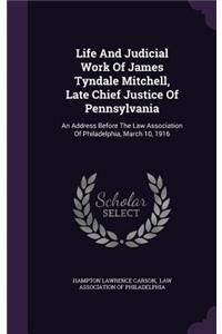 Life And Judicial Work Of James Tyndale Mitchell, Late Chief Justice Of Pennsylvania