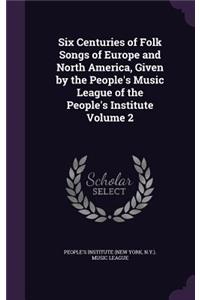 Six Centuries of Folk Songs of Europe and North America, Given by the People's Music League of the People's Institute Volume 2