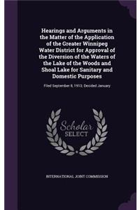 Hearings and Arguments in the Matter of the Application of the Greater Winnipeg Water District for Approval of the Diversion of the Waters of the Lake of the Woods and Shoal Lake for Sanitary and Domestic Purposes