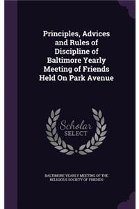 Principles, Advices and Rules of Discipline of Baltimore Yearly Meeting of Friends Held on Park Avenue