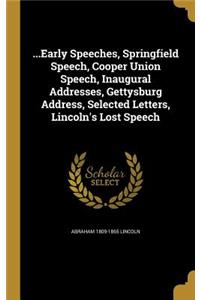 ...Early Speeches, Springfield Speech, Cooper Union Speech, Inaugural Addresses, Gettysburg Address, Selected Letters, Lincoln's Lost Speech