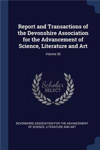 Report and Transactions of the Devonshire Association for the Advancement of Science, Literature and Art; Volume 30