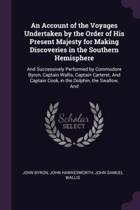 An Account of the Voyages Undertaken by the Order of His Present Majesty for Making Discoveries in the Southern Hemisphere