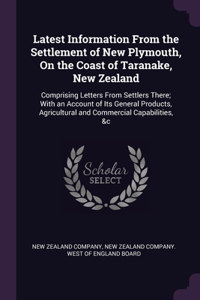 Latest Information From the Settlement of New Plymouth, On the Coast of Taranake, New Zealand
