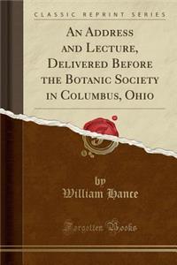 An Address and Lecture, Delivered Before the Botanic Society in Columbus, Ohio (Classic Reprint)