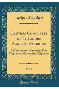 Oeuvres Complètes de Théodore Agrippa d'Aubigné, Vol. 5