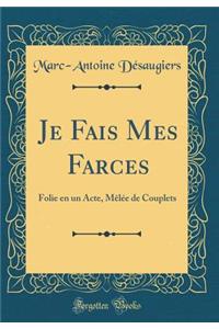 Je Fais Mes Farces: Folie En Un Acte, MÃ¨lÃ©e de Couplets (Classic Reprint)